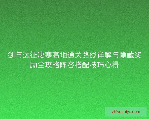 剑与远征凄寒高地通关路线详解与隐藏奖励全攻略阵容搭配技巧心得